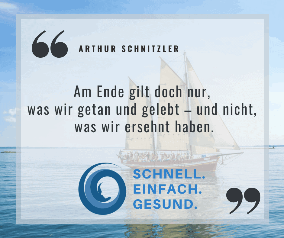 Zitat von Arthur Schnitzler als Bild: Am Ende gilt doch nur, was wir getan und gelebt - und nicht, was wir ersehnt haben.